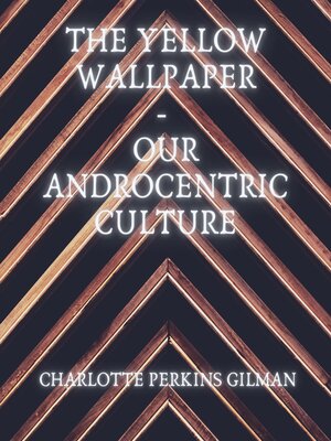 cover image of The Yellow Wallpaper--Our Androcentric Culture